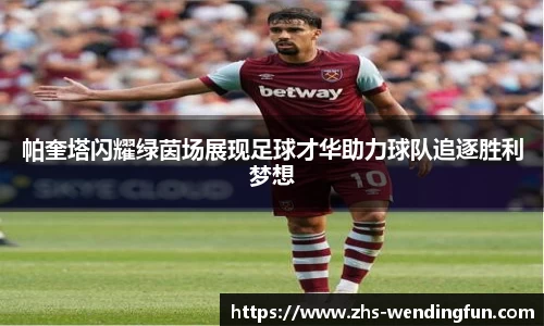 帕奎塔闪耀绿茵场展现足球才华助力球队追逐胜利梦想