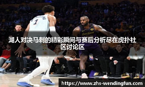 湖人对决马刺的精彩瞬间与赛后分析尽在虎扑社区讨论区