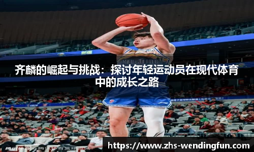 齐麟的崛起与挑战：探讨年轻运动员在现代体育中的成长之路