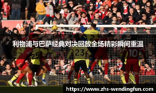 利物浦与巴萨经典对决回放全场精彩瞬间重温