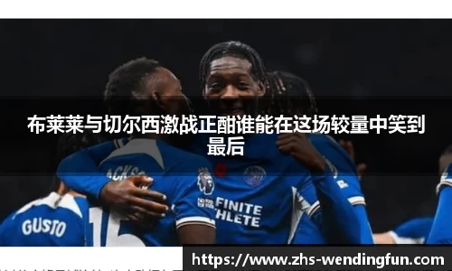 布莱莱与切尔西激战正酣谁能在这场较量中笑到最后