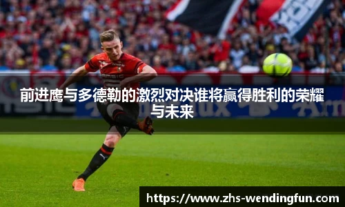 前进鹰与多德勒的激烈对决谁将赢得胜利的荣耀与未来