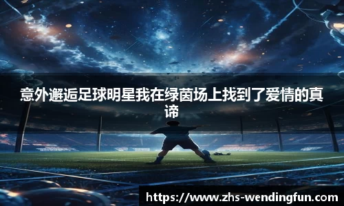 意外邂逅足球明星我在绿茵场上找到了爱情的真谛