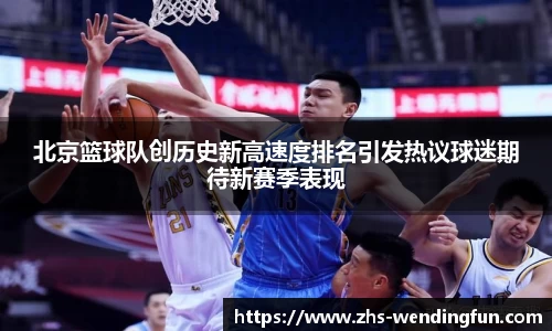 北京篮球队创历史新高速度排名引发热议球迷期待新赛季表现